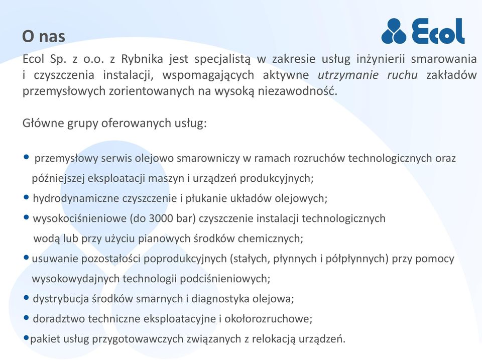 o. z Rybnika jest specjalistą w zakresie usług inżynierii smarowania i czyszczenia instalacji, wspomagających aktywne utrzymanie ruchu zakładów przemysłowych zorientowanych na wysoką niezawodnośd.