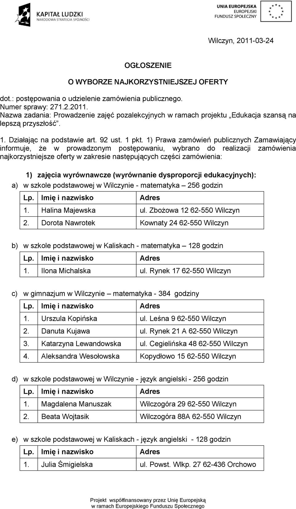 1) Prawa zamówień publicznych Zamawiający informuje, że w prowadzonym postępowaniu, wybrano do realizacji zamówienia najkorzystniejsze oferty w zakresie następujących części zamówienia: 1) zajęcia