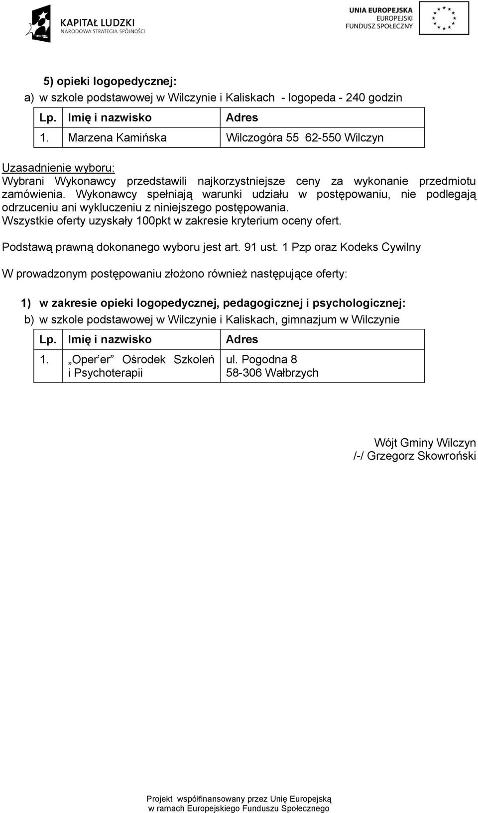 Wykonawcy spełniają warunki udziału w postępowaniu, nie podlegają odrzuceniu ani wykluczeniu z niniejszego postępowania. Wszystkie oferty uzyskały 100pkt w zakresie kryterium oceny ofert.