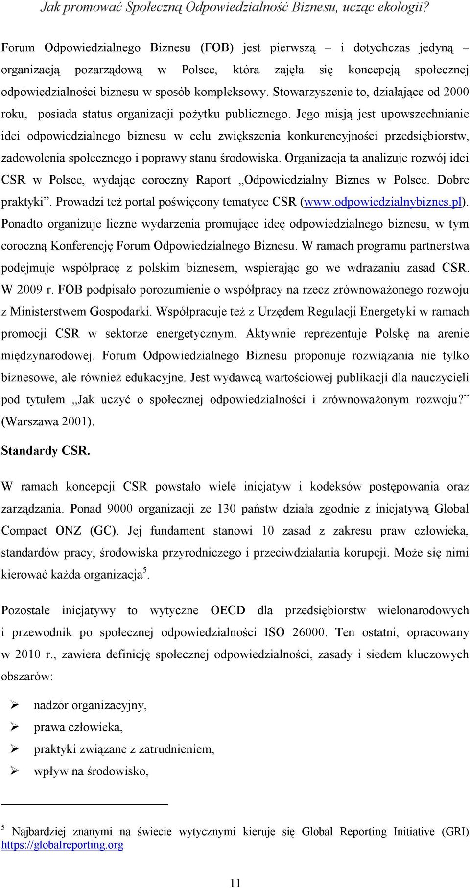 Jego misją jest upowszechnianie idei odpowiedzialnego biznesu w celu zwiększenia konkurencyjności przedsiębiorstw, zadowolenia społecznego i poprawy stanu środowiska.