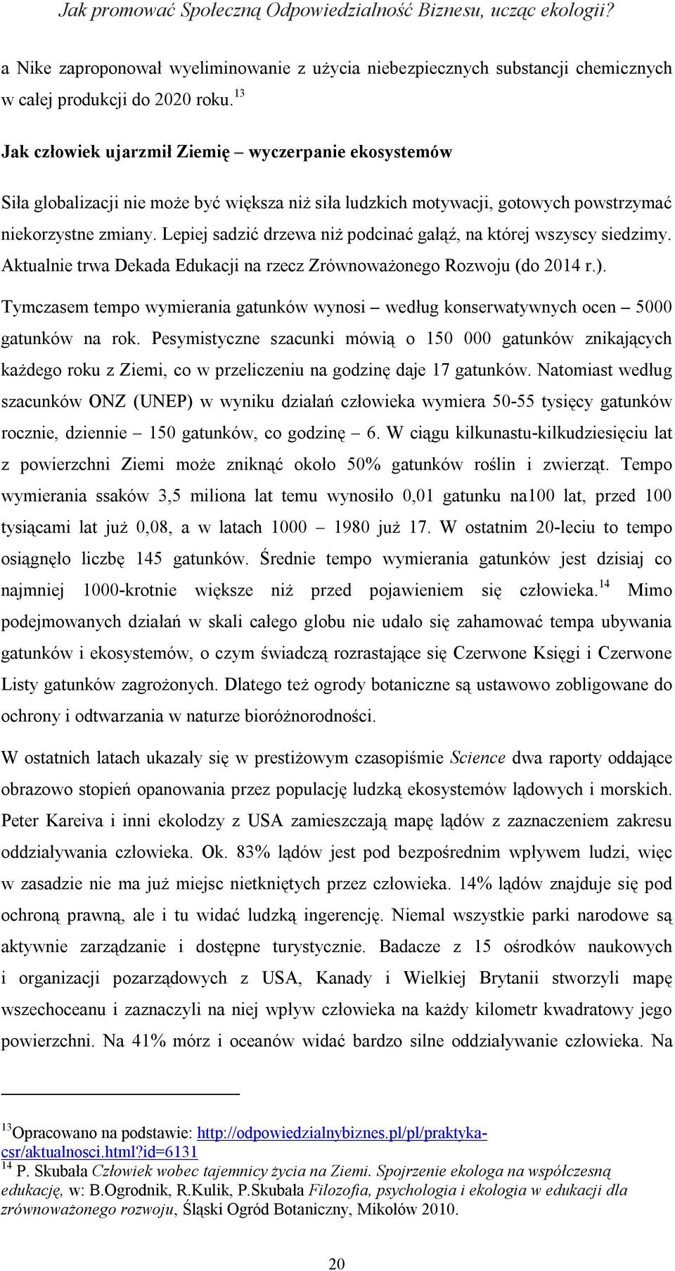 Lepiej sadzić drzewa niż podcinać gałąź, na której wszyscy siedzimy. Aktualnie trwa Dekada Edukacji na rzecz Zrównoważonego Rozwoju (do 2014 r.).