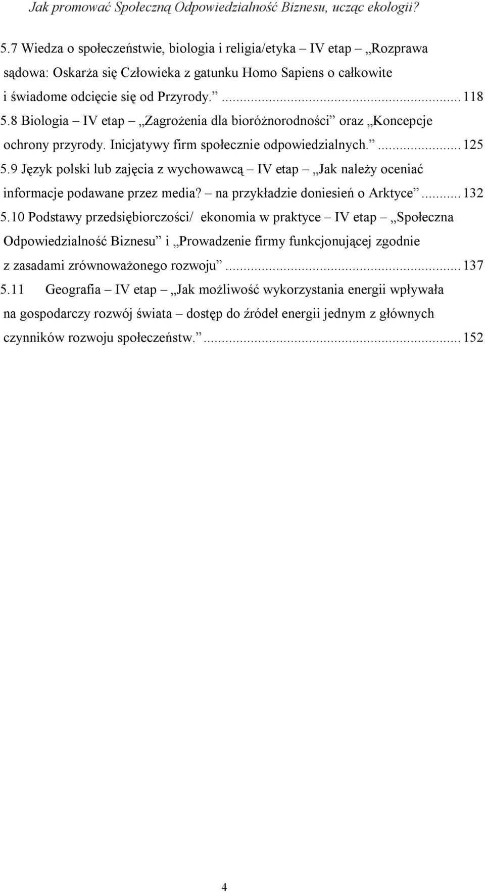 9 Język polski lub zajęcia z wychowawcą IV etap Jak należy oceniać informacje podawane przez media? na przykładzie doniesień o Arktyce...132 5.