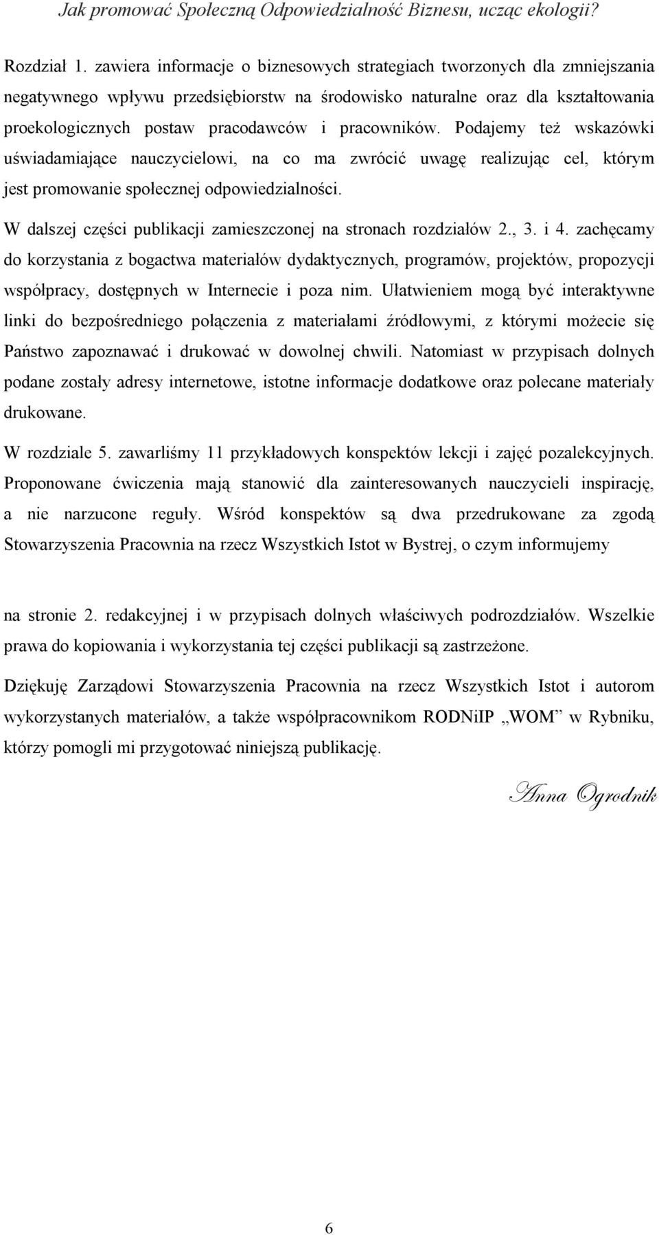 pracowników. Podajemy też wskazówki uświadamiające nauczycielowi, na co ma zwrócić uwagę realizując cel, którym jest promowanie społecznej odpowiedzialności.