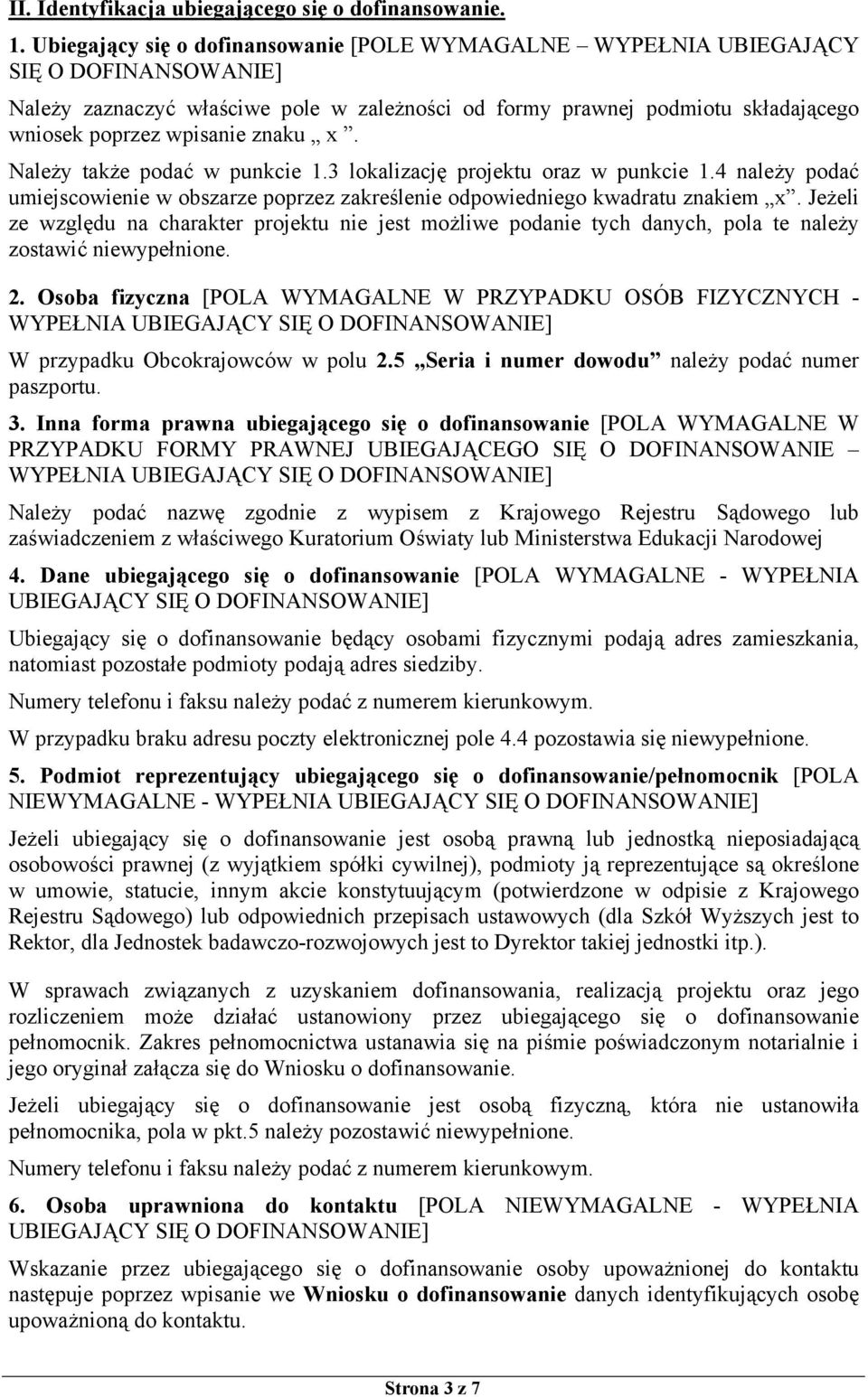 Należy także podać w punkcie 1.3 lokalizację projektu oraz w punkcie 1.4 należy podać umiejscowienie w obszarze poprzez zakreślenie odpowiedniego kwadratu znakiem x.