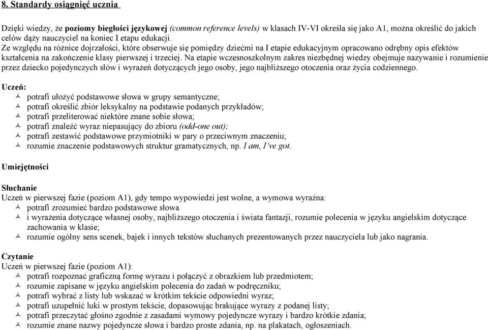 Na etapie wczesnoszkolnym zakres niezbędnej wiedzy obejmuje nazywanie i rozumienie przez dziecko pojedynczych słów i wyrażeń dotyczących jego osoby, jego najbliższego otoczenia oraz życia codziennego.