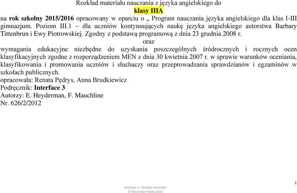 oraz wymagania edukacyjne niezbędne do uzyskania poszczególnych śródrocznych i rocznych ocen klasyfikacyjnych zgodne z rozporządzeniem MEN z dnia 30 kwietnia 2007 r.