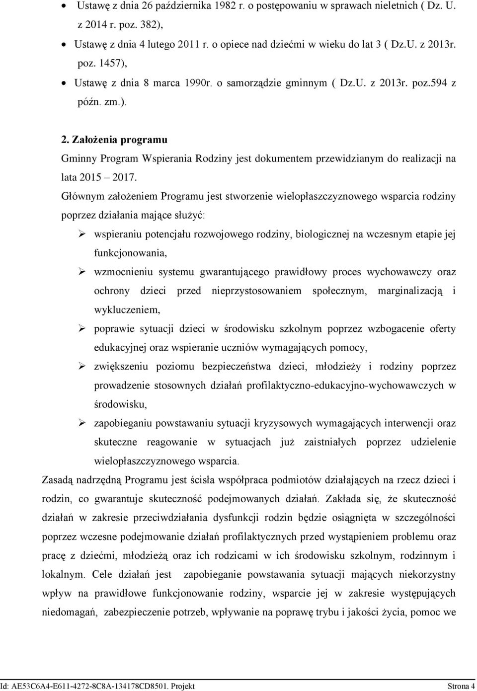 Głównym założeniem Programu jest stworzenie wielopłaszczyznowego wsparcia rodziny poprzez działania mające służyć: wspieraniu potencjału rozwojowego rodziny, biologicznej na wczesnym etapie jej