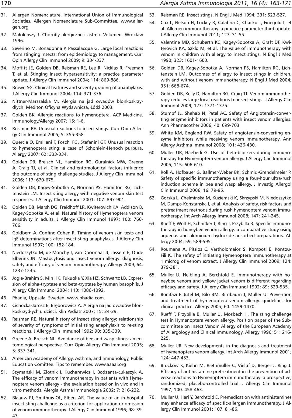 Moffitt JE, Golden DB, Reisman RE, Lee R, Nicklas R, Freeman T, et al. Stinging insect hypersensitivity: a practice parameter update. J Allergy Clin Immunol 2004; 114: 869-886. 35. Brown SG.