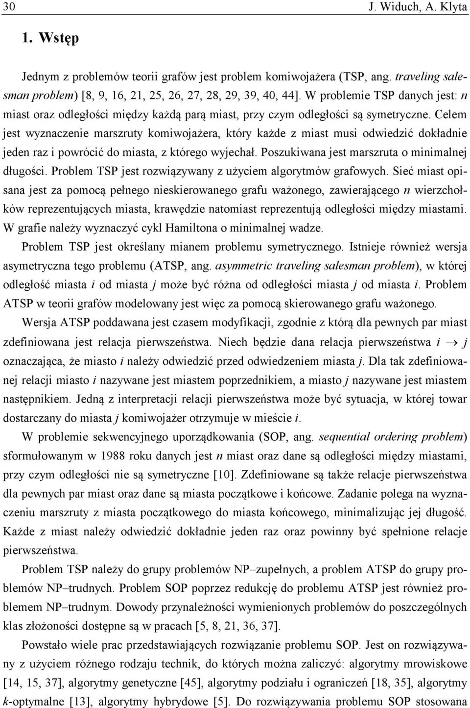 Celem jest wyznaczenie marszruty komiwojażera, który każde z miast musi odwiedzić dokładnie jeden raz i powrócić do miasta, z którego wyjechał. Poszukiwana jest marszruta o minimalnej długości.