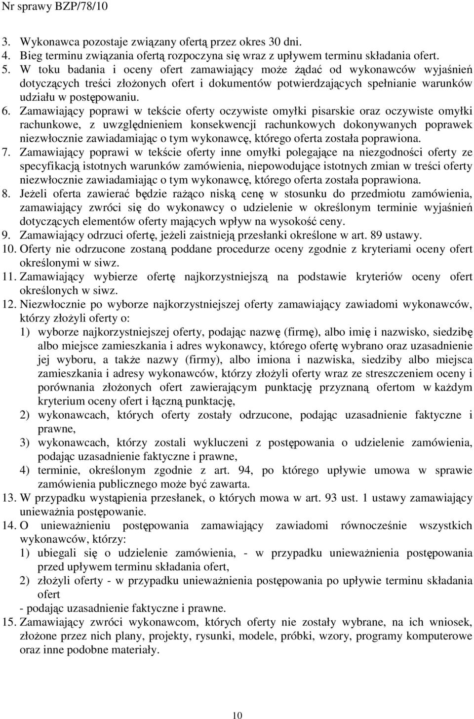 Zamawiający poprawi w tekście oferty oczywiste omyłki pisarskie oraz oczywiste omyłki rachunkowe, z uwzględnieniem konsekwencji rachunkowych dokonywanych poprawek niezwłocznie zawiadamiając o tym