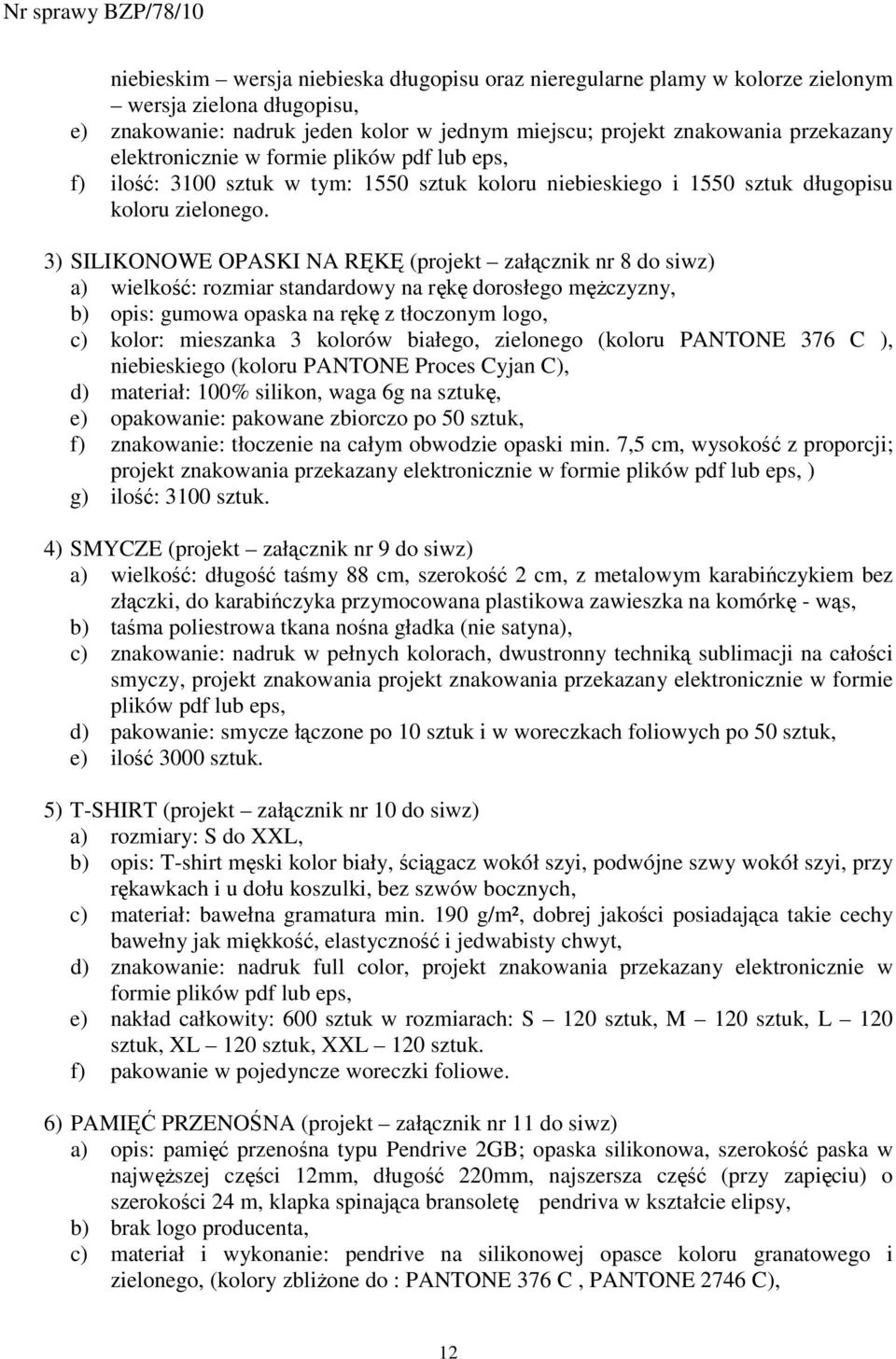 3) SILIKONOWE OPASKI NA RĘKĘ (projekt załącznik nr 8 do siwz) a) wielkość: rozmiar standardowy na rękę dorosłego męŝczyzny, b) opis: gumowa opaska na rękę z tłoczonym logo, c) kolor: mieszanka 3