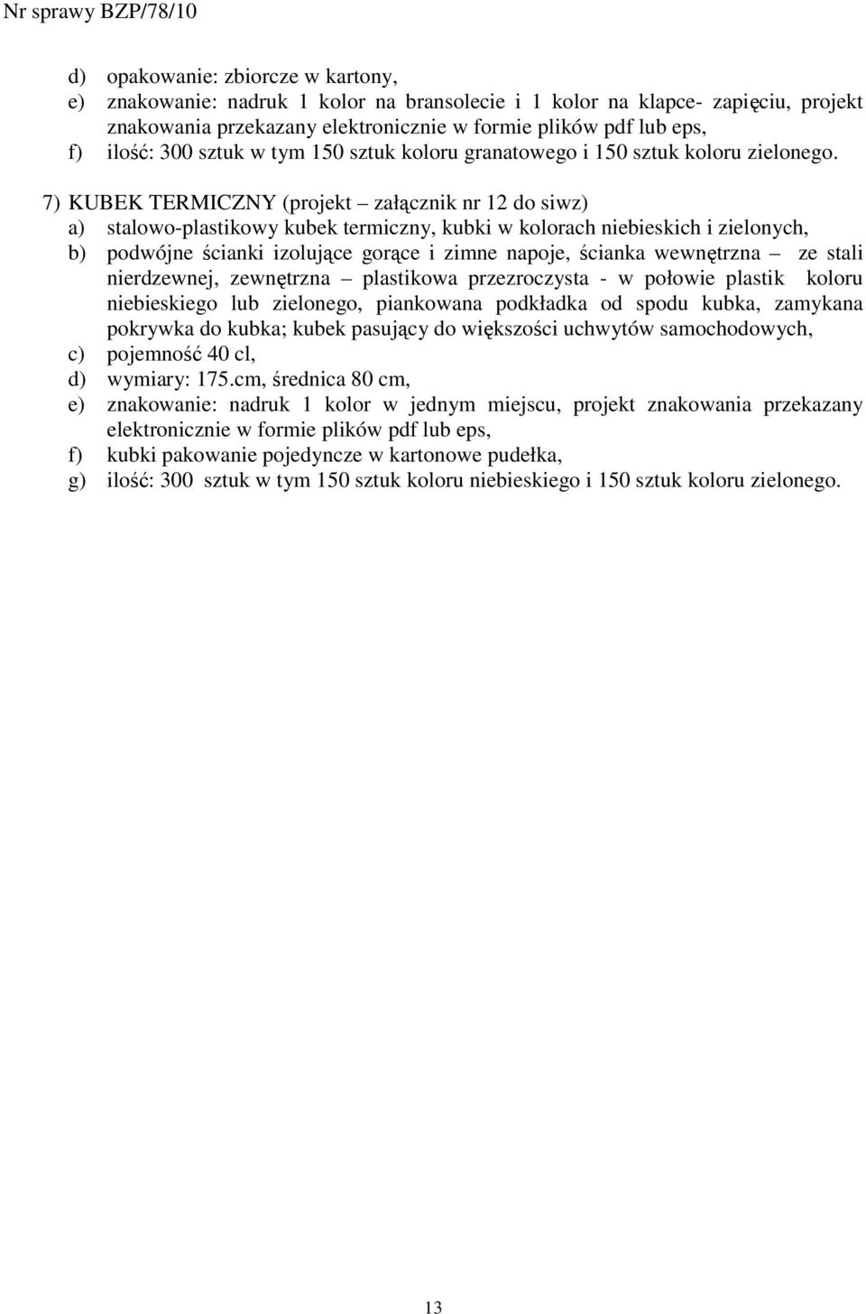 7) KUBEK TERMICZNY (projekt załącznik nr 12 do siwz) a) stalowo-plastikowy kubek termiczny, kubki w kolorach niebieskich i zielonych, b) podwójne ścianki izolujące gorące i zimne napoje, ścianka