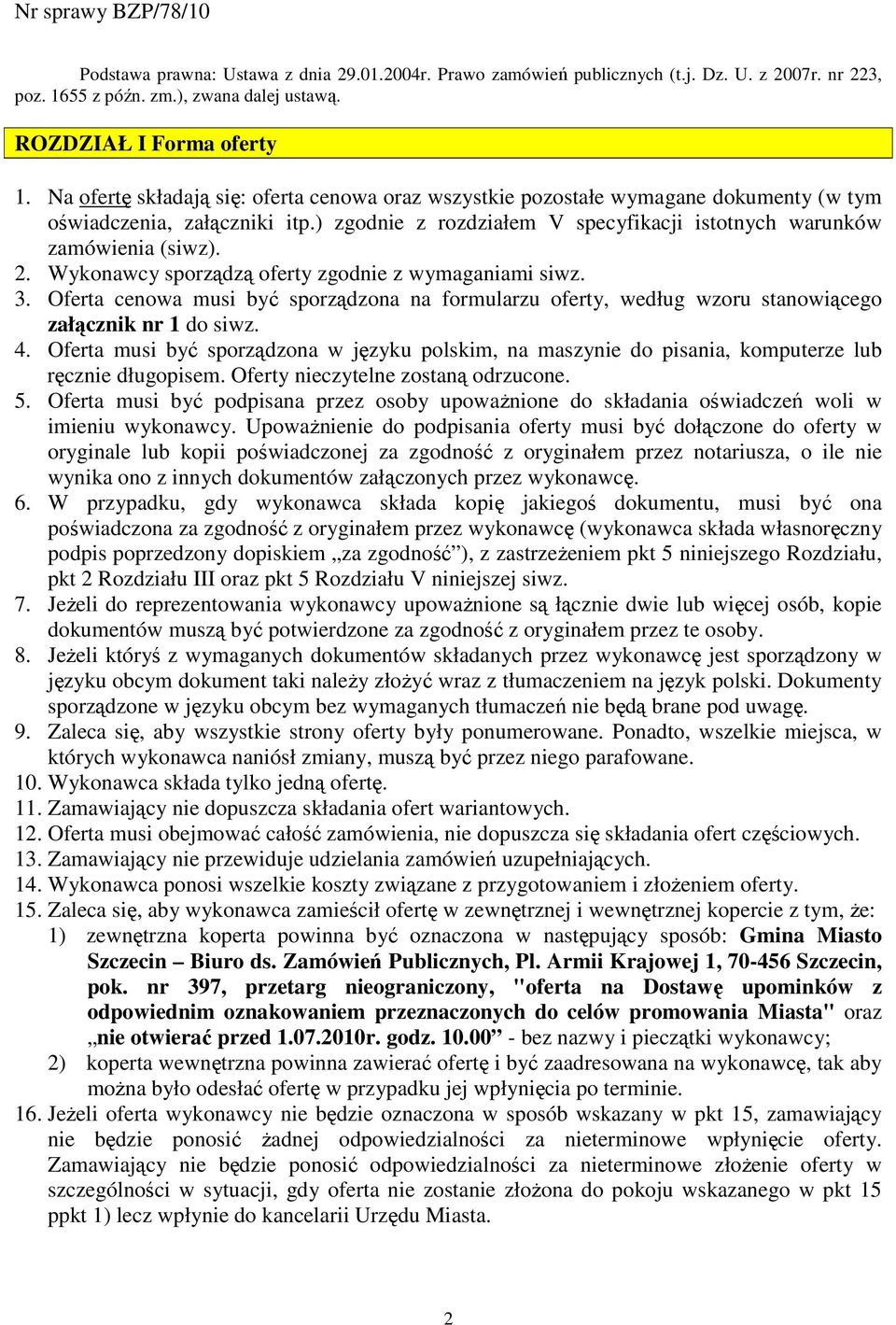 Wykonawcy sporządzą oferty zgodnie z wymaganiami siwz. 3. Oferta cenowa musi być sporządzona na formularzu oferty, według wzoru stanowiącego załącznik nr 1 do siwz. 4.