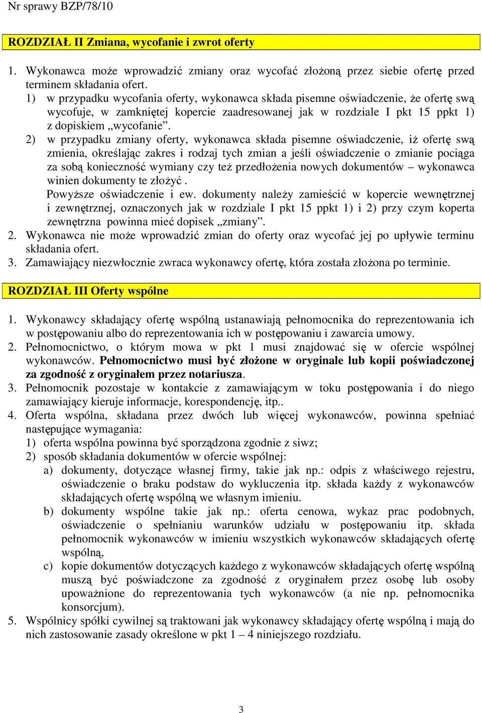 2) w przypadku zmiany oferty, wykonawca składa pisemne oświadczenie, iŝ ofertę swą zmienia, określając zakres i rodzaj tych zmian a jeśli oświadczenie o zmianie pociąga za sobą konieczność wymiany