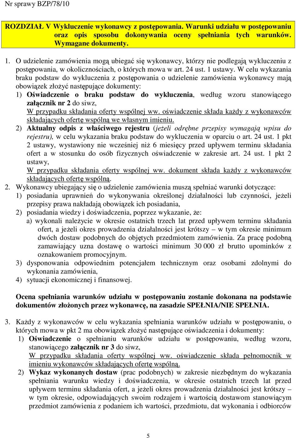 W celu wykazania braku podstaw do wykluczenia z postępowania o udzielenie zamówienia wykonawcy mają obowiązek złoŝyć następujące dokumenty: 1) Oświadczenie o braku podstaw do wykluczenia, według