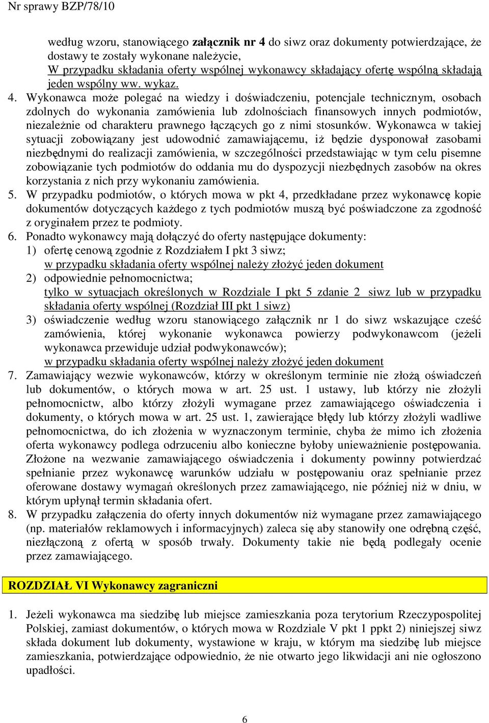 Wykonawca moŝe polegać na wiedzy i doświadczeniu, potencjale technicznym, osobach zdolnych do wykonania zamówienia lub zdolnościach finansowych innych podmiotów, niezaleŝnie od charakteru prawnego