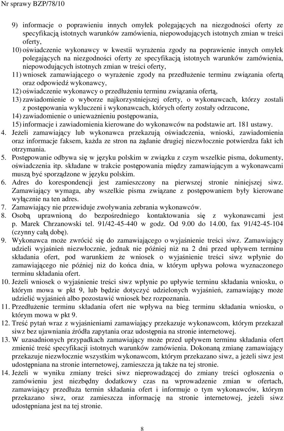 11) wniosek zamawiającego o wyraŝenie zgody na przedłuŝenie terminu związania ofertą oraz odpowiedź wykonawcy, 12) oświadczenie wykonawcy o przedłuŝeniu terminu związania ofertą, 13) zawiadomienie o