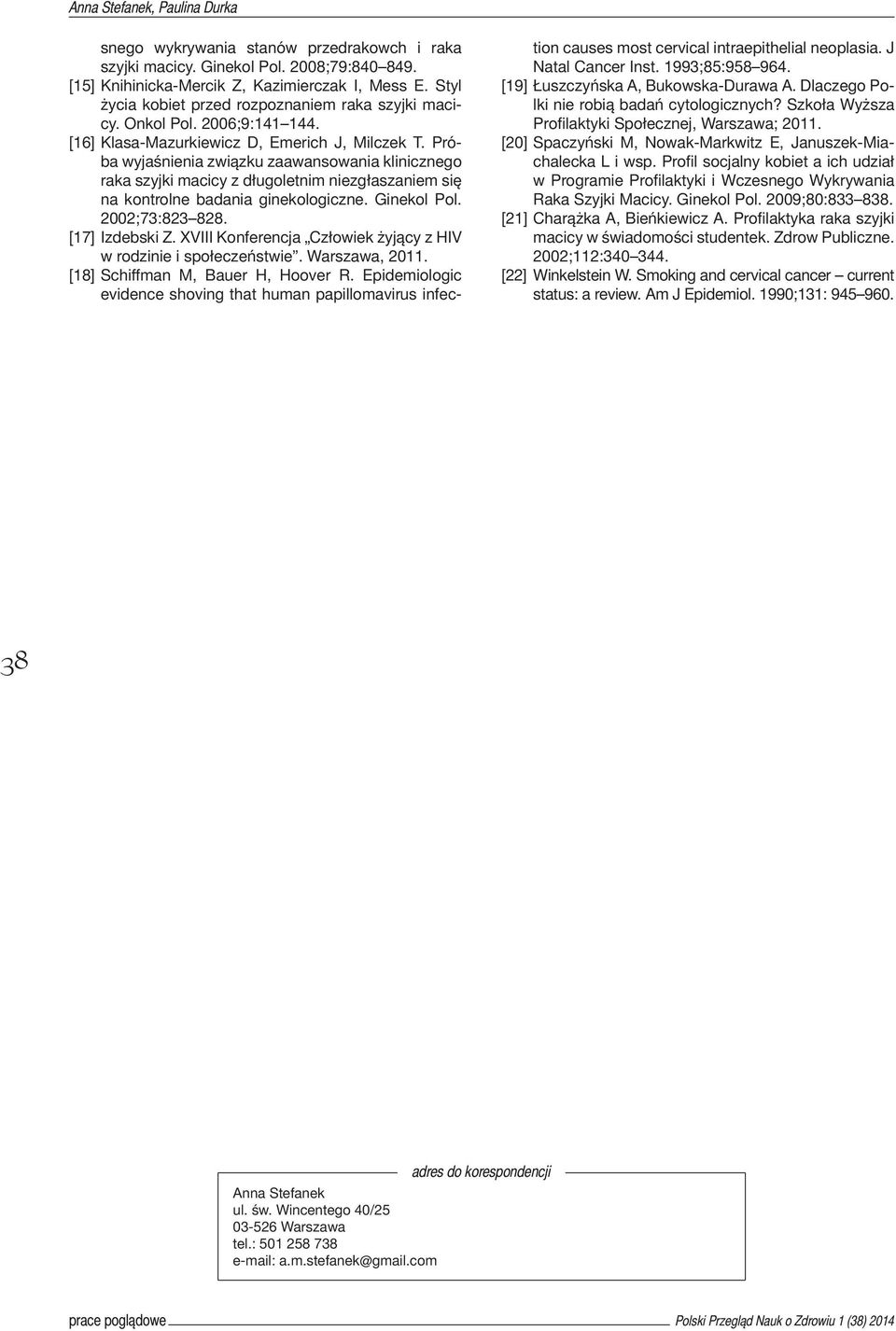 Próba wyjaśnienia związku zaawansowania klinicznego raka szyjki macicy z długoletnim niezgłaszaniem się na kontrolne badania ginekologiczne. Ginekol Pol. 2002;73:823 828. [17] Izdebski Z.