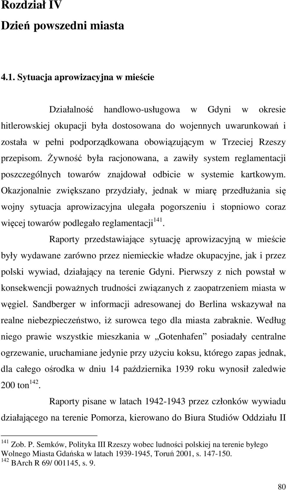 Trzeciej Rzeszy przepisom. śywność była racjonowana, a zawiły system reglamentacji poszczególnych towarów znajdował odbicie w systemie kartkowym.