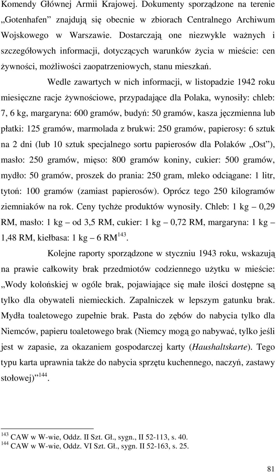 Wedle zawartych w nich informacji, w listopadzie 1942 roku miesięczne racje Ŝywnościowe, przypadające dla Polaka, wynosiły: chleb: 7, 6 kg, margaryna: 600 gramów, budyń: 50 gramów, kasza jęczmienna