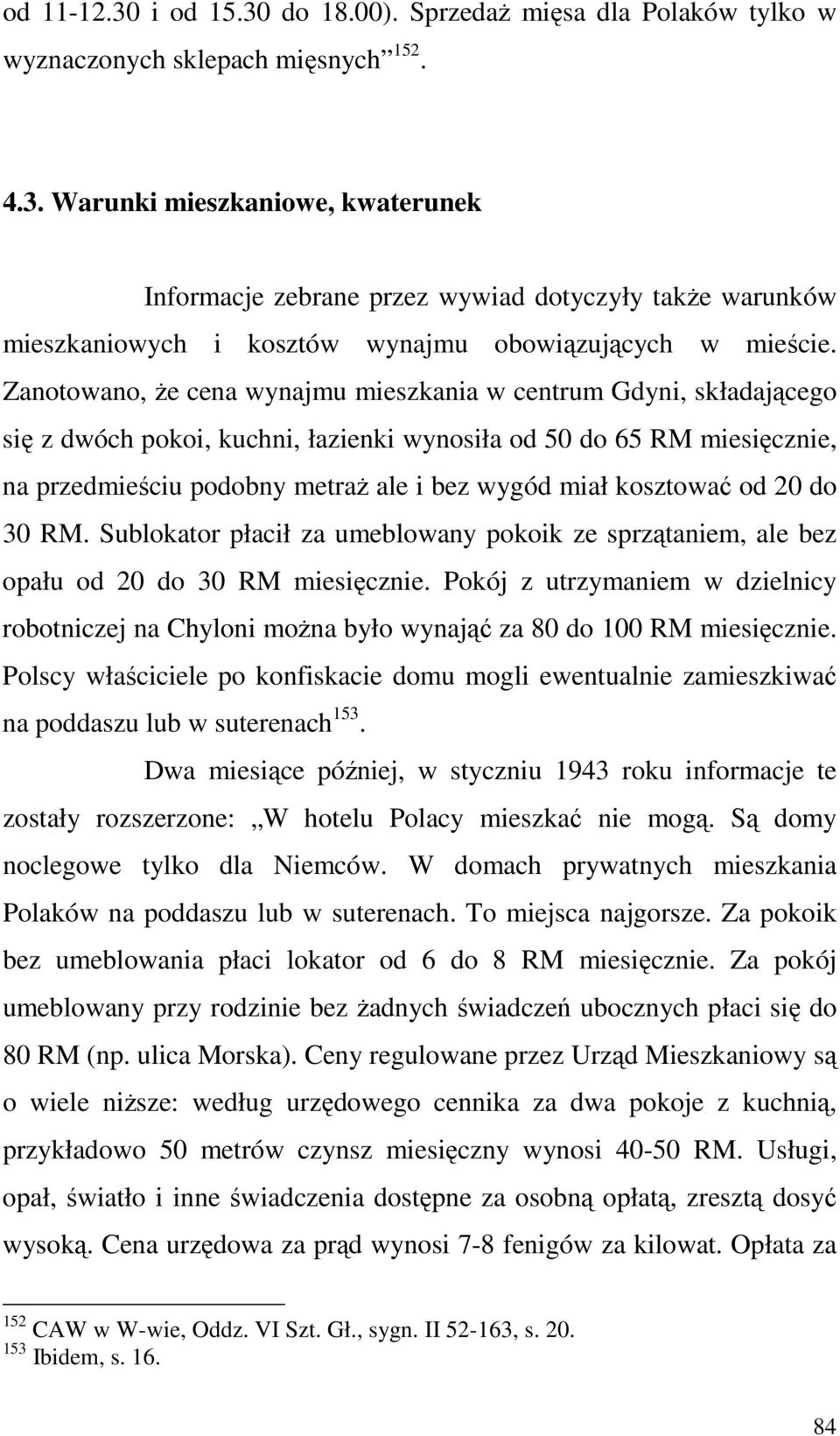 kosztować od 20 do 30 RM. Sublokator płacił za umeblowany pokoik ze sprzątaniem, ale bez opału od 20 do 30 RM miesięcznie.