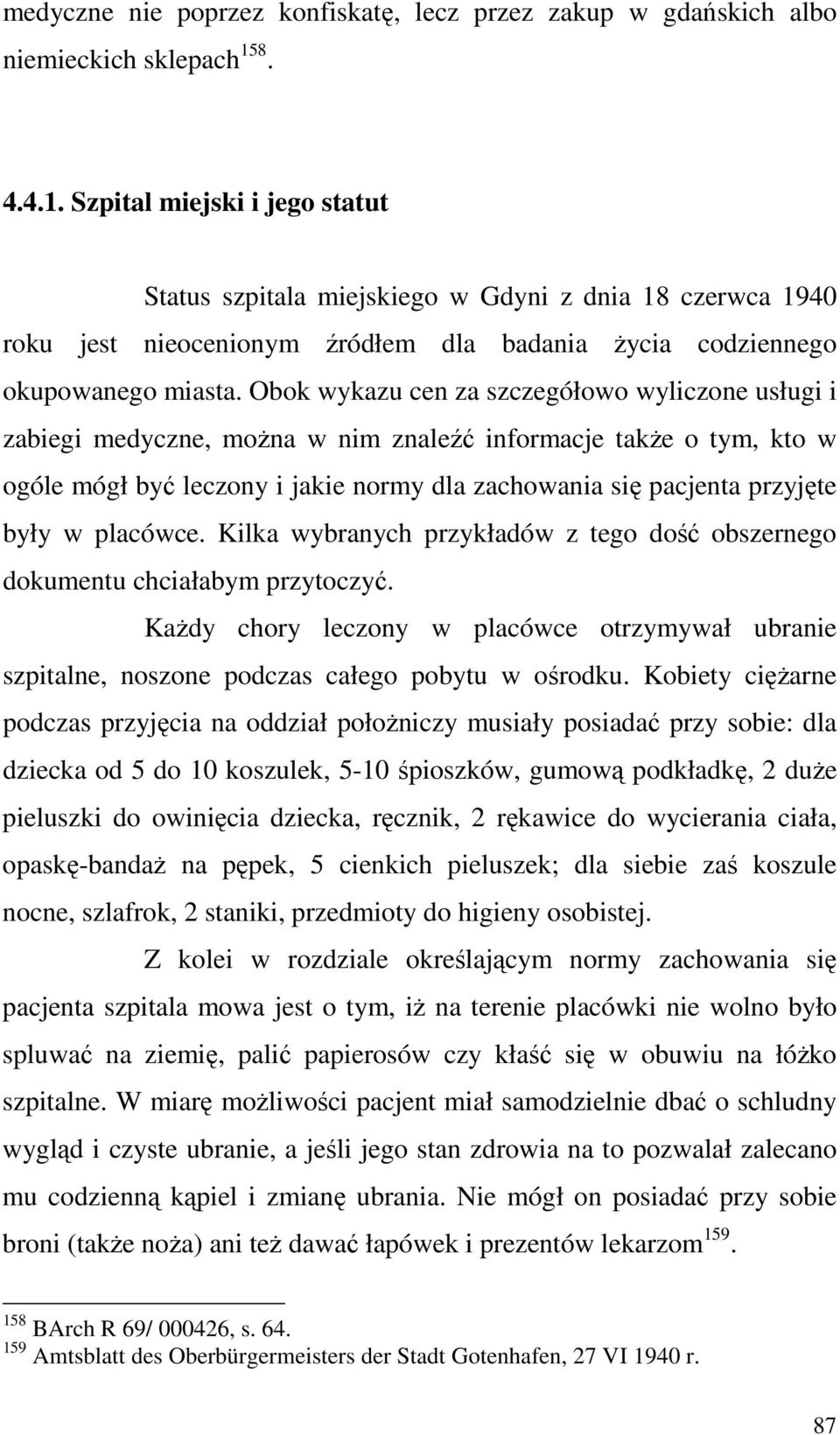 Obok wykazu cen za szczegółowo wyliczone usługi i zabiegi medyczne, moŝna w nim znaleźć informacje takŝe o tym, kto w ogóle mógł być leczony i jakie normy dla zachowania się pacjenta przyjęte były w