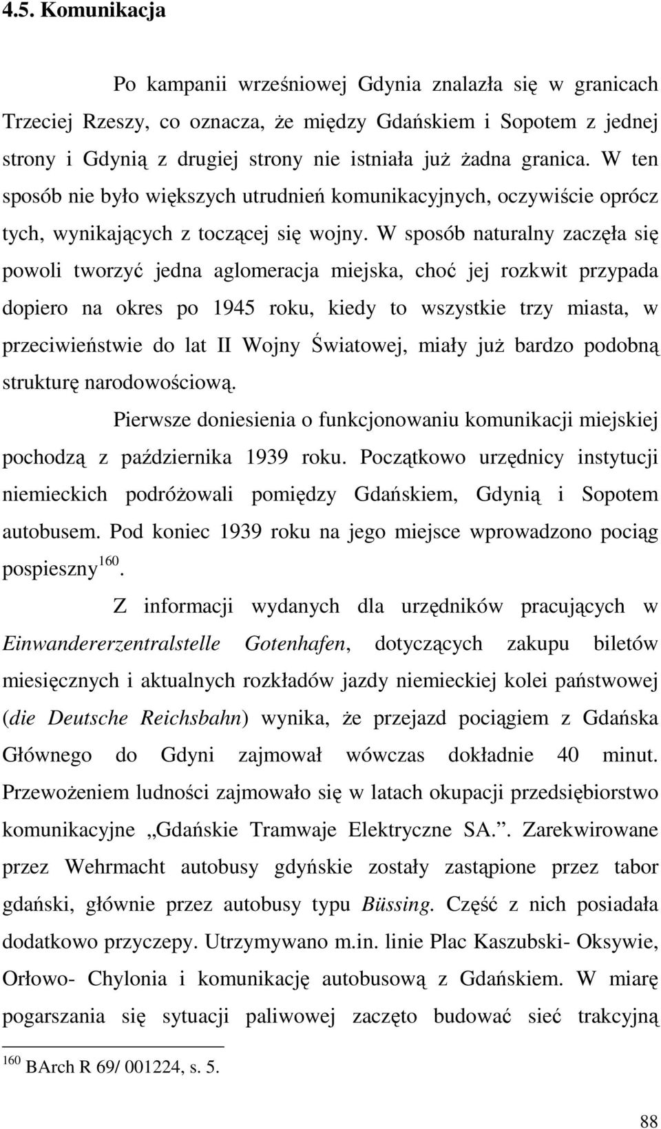 W sposób naturalny zaczęła się powoli tworzyć jedna aglomeracja miejska, choć jej rozkwit przypada dopiero na okres po 1945 roku, kiedy to wszystkie trzy miasta, w przeciwieństwie do lat II Wojny