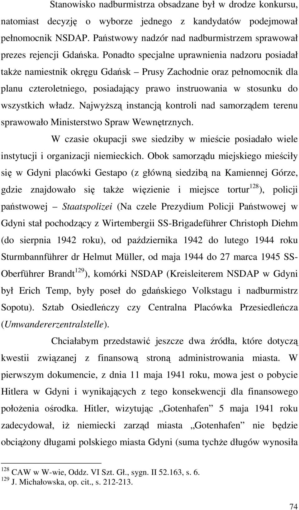 Ponadto specjalne uprawnienia nadzoru posiadał takŝe namiestnik okręgu Gdańsk Prusy Zachodnie oraz pełnomocnik dla planu czteroletniego, posiadający prawo instruowania w stosunku do wszystkich władz.