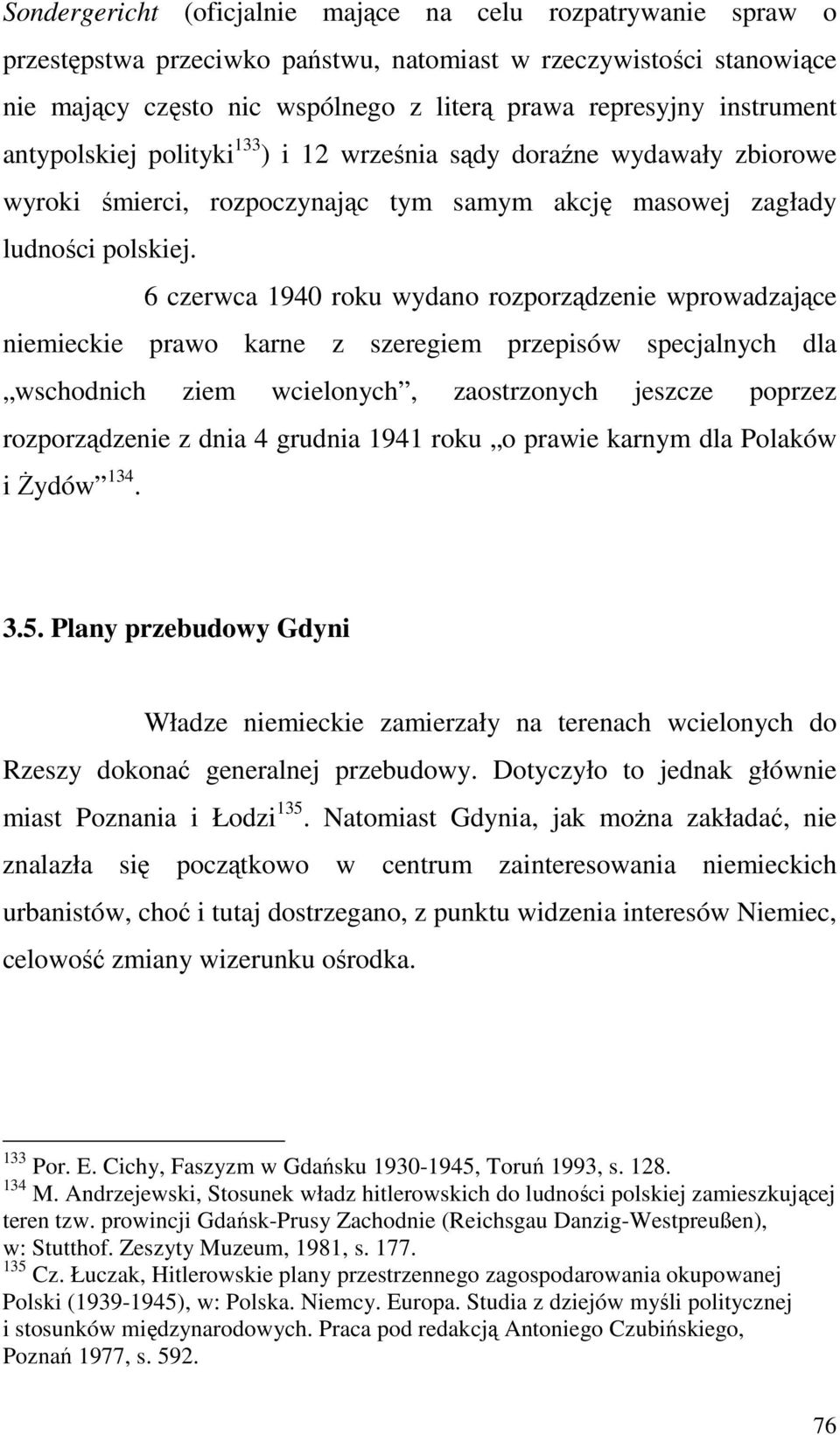 6 czerwca 1940 roku wydano rozporządzenie wprowadzające niemieckie prawo karne z szeregiem przepisów specjalnych dla wschodnich ziem wcielonych, zaostrzonych jeszcze poprzez rozporządzenie z dnia 4