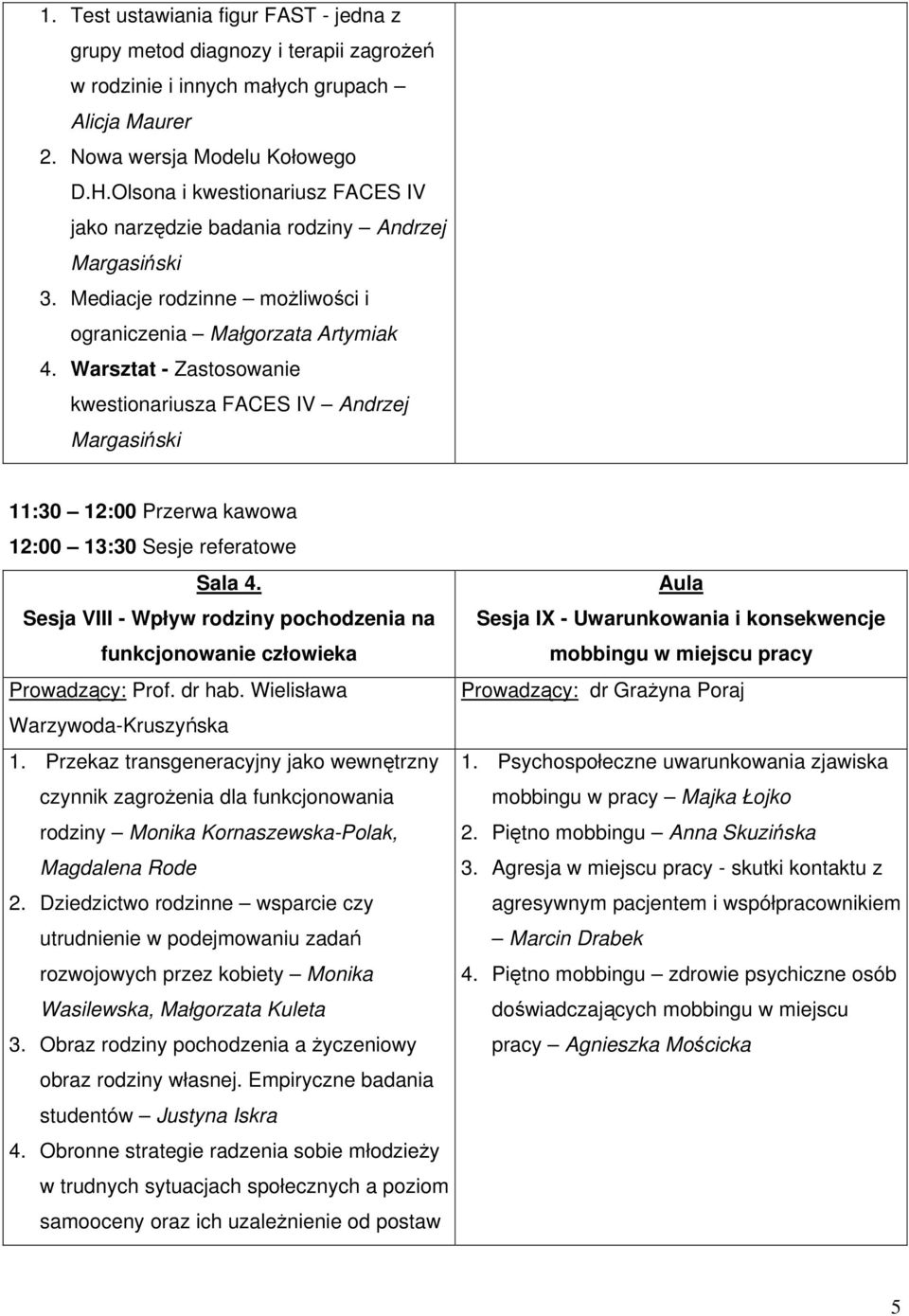 Warsztat - Zastosowanie kwestionariusza FACES IV Andrzej Margasiński 11:30 12:00 Przerwa kawowa 12:00 13:30 Sesje referatowe Sesja VIII - Wpływ rodziny pochodzenia na funkcjonowanie człowieka