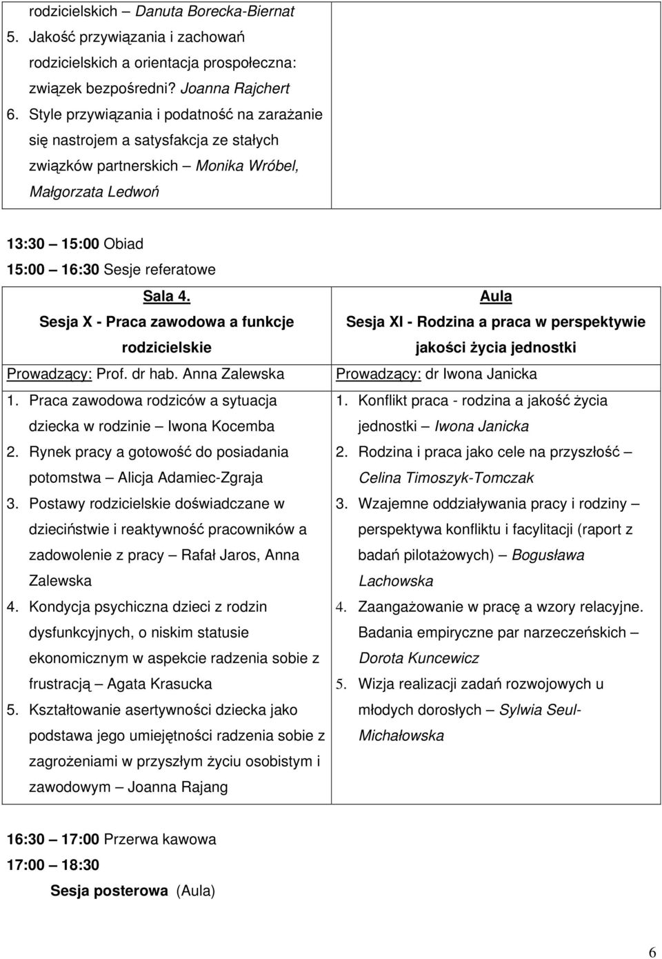 Praca zawodowa a funkcje rodzicielskie Prowadzący: Prof. dr hab. Anna Zalewska 1. Praca zawodowa rodziców a sytuacja dziecka w rodzinie Iwona Kocemba 2.