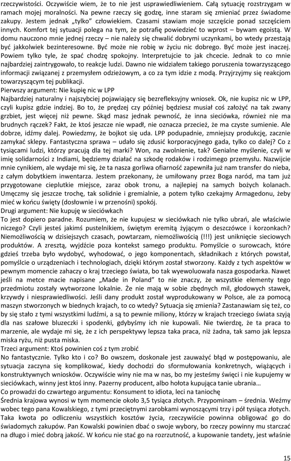 W domu nauczono mnie jednej rzeczy nie należy się chwalić dobrymi uczynkami, bo wtedy przestają być jakkolwiek bezinteresowne. Być może nie robię w życiu nic dobrego. Być może jest inaczej.