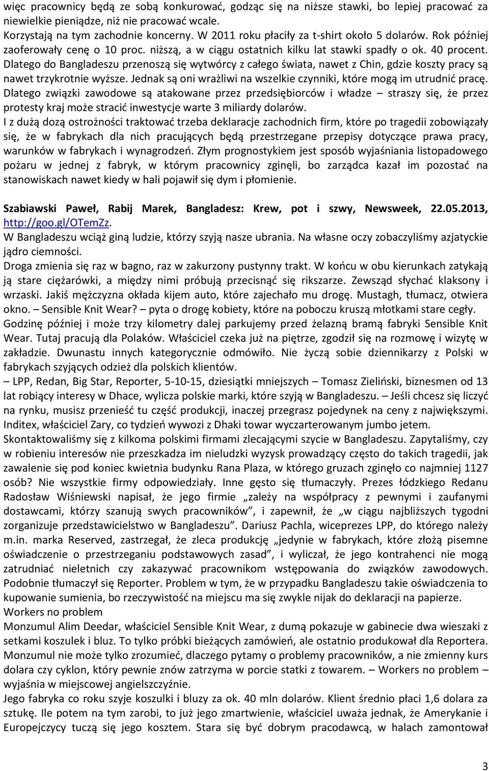 Dlatego do Bangladeszu przenoszą się wytwórcy z całego świata, nawet z Chin, gdzie koszty pracy są nawet trzykrotnie wyższe. Jednak są oni wrażliwi na wszelkie czynniki, które mogą im utrudnić pracę.