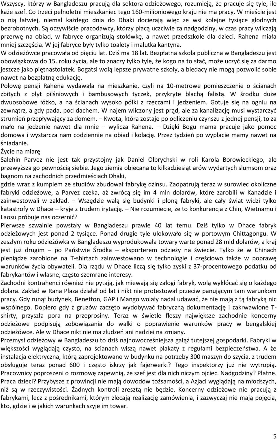 Są oczywiście pracodawcy, którzy płacą uczciwie za nadgodziny, w czas pracy wliczają przerwę na obiad, w fabryce organizują stołówkę, a nawet przedszkole dla dzieci. Rahena miała mniej szczęścia.