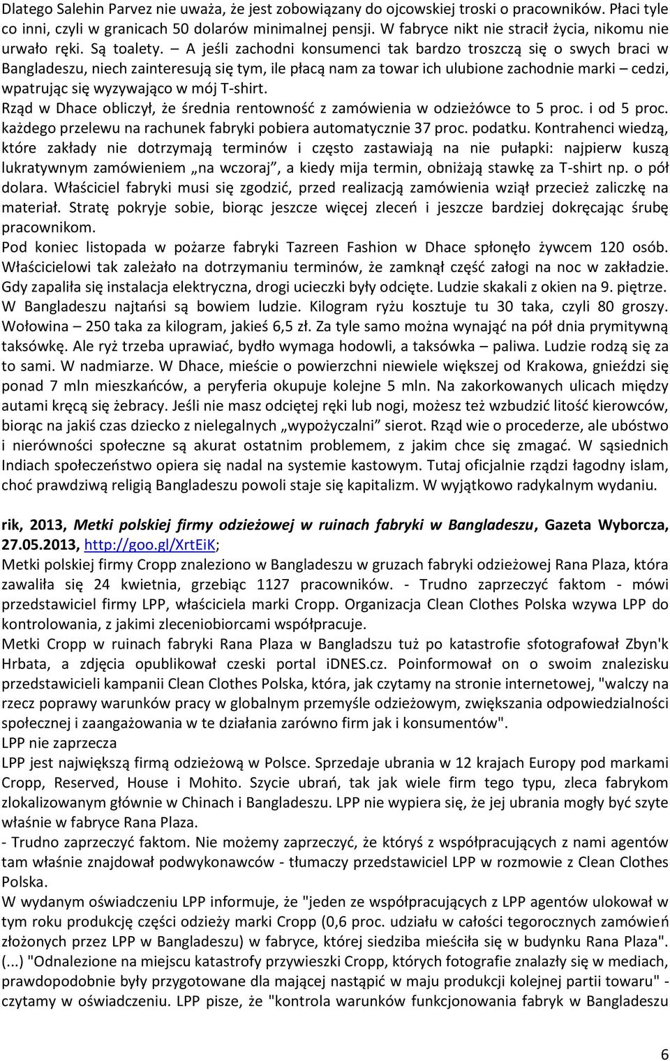 A jeśli zachodni konsumenci tak bardzo troszczą się o swych braci w Bangladeszu, niech zainteresują się tym, ile płacą nam za towar ich ulubione zachodnie marki cedzi, wpatrując się wyzywająco w mój