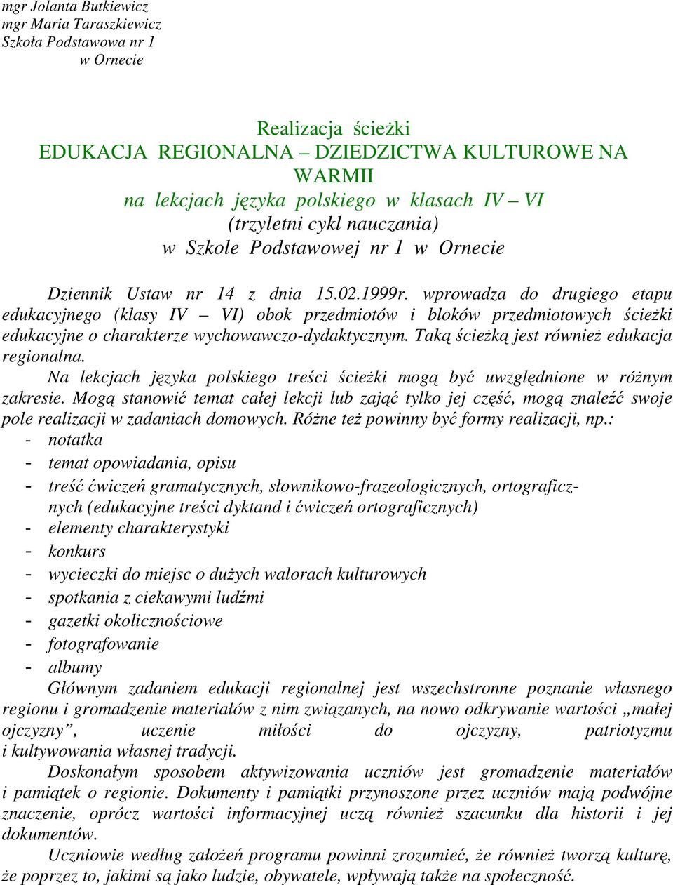 wprowadza do drugiego etapu edukacyjnego (klasy IV VI) obok przedmiotów i bloków przedmiotowych ścieżki edukacyjne o charakterze wychowawczo-dydaktycznym. Takąścieżką jest również edukacja regionalna.