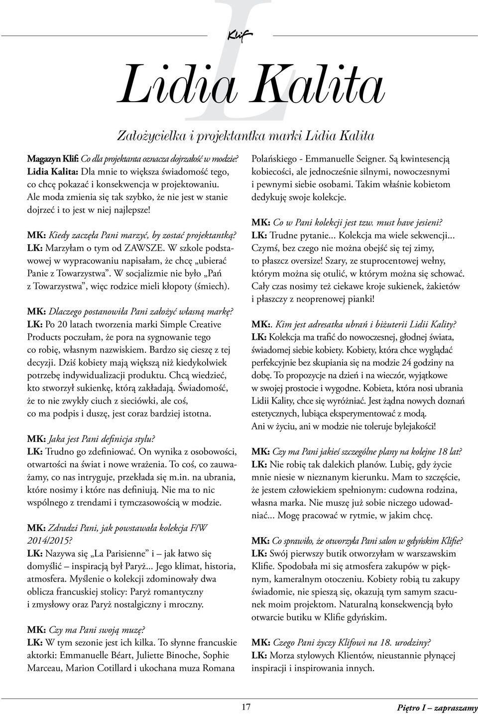 MK: Kiedy zaczęła Pani marzyć, by zostać projektantką? LK: Marzyłam o tym od ZAWSZE. W szkole podstawowej w wypracowaniu napisałam, że chcę ubierać Panie z Towarzystwa.