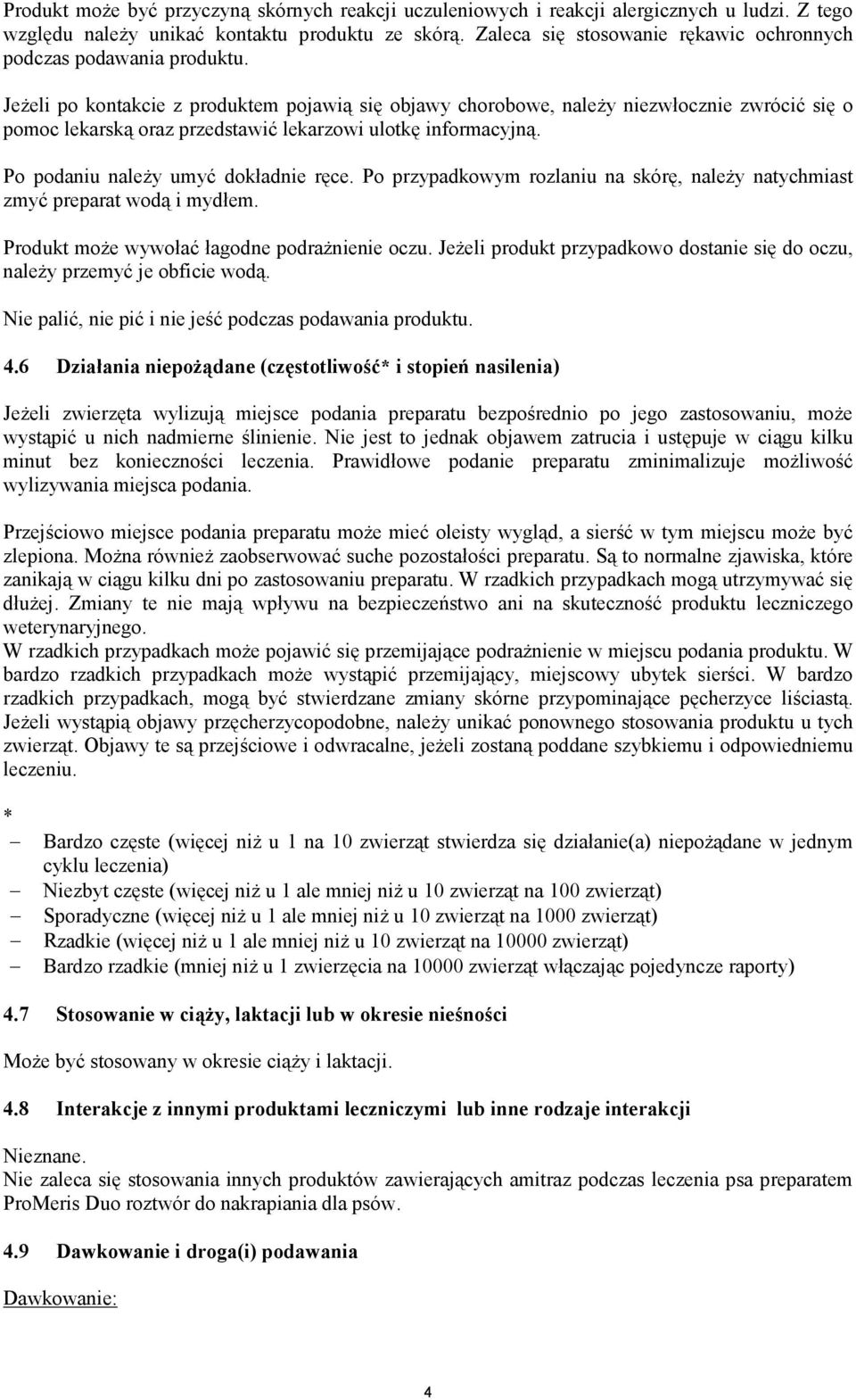 Jeżeli po kontakcie z produktem pojawią się objawy chorobowe, należy niezwłocznie zwrócić się o pomoc lekarską oraz przedstawić lekarzowi ulotkę informacyjną. Po podaniu należy umyć dokładnie ręce.