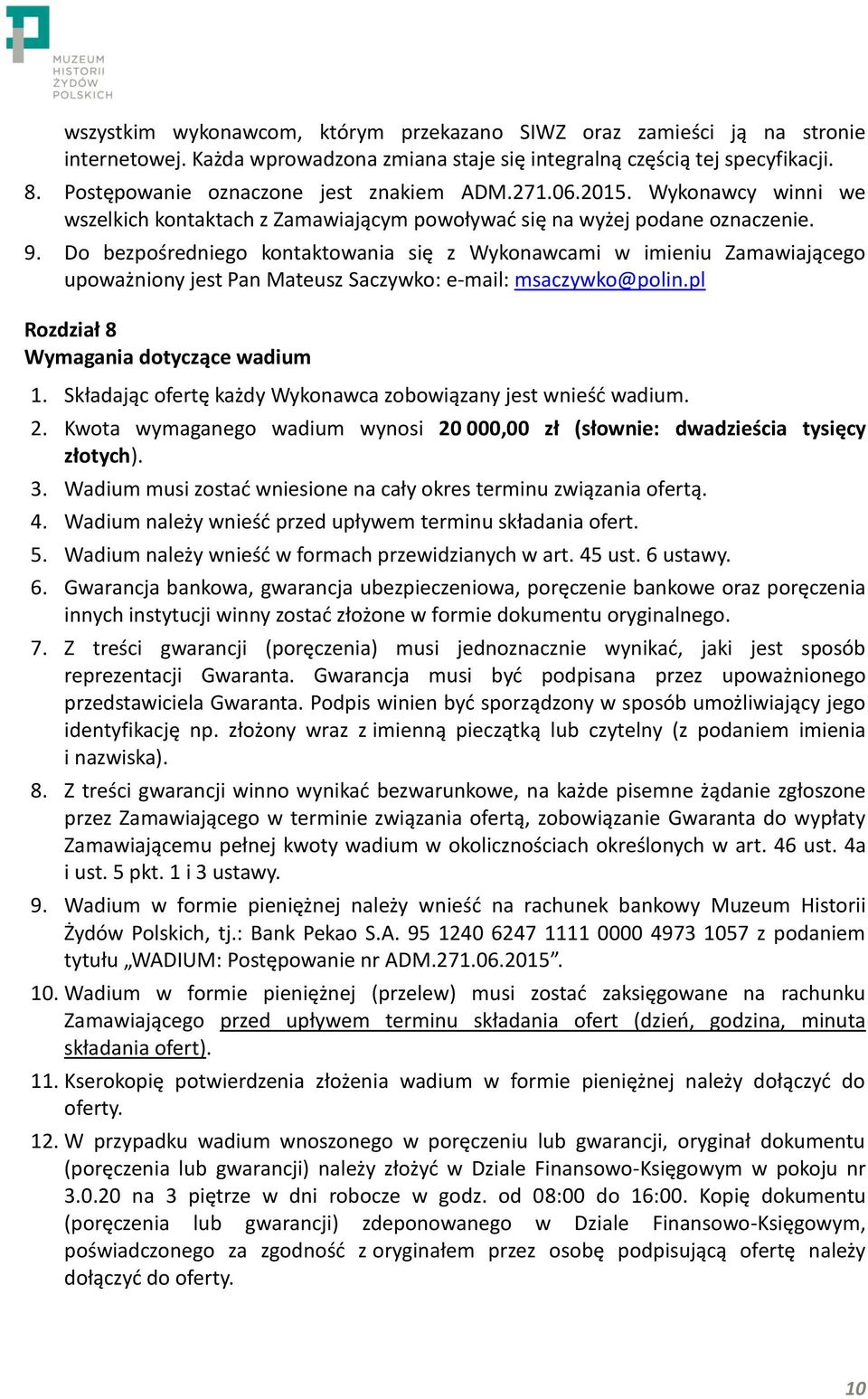 Do bezpośredniego kontaktowania się z Wykonawcami w imieniu Zamawiającego upoważniony jest Pan Mateusz Saczywko: e-mail: msaczywko@polin.pl Rozdział 8 Wymagania dotyczące wadium 1.