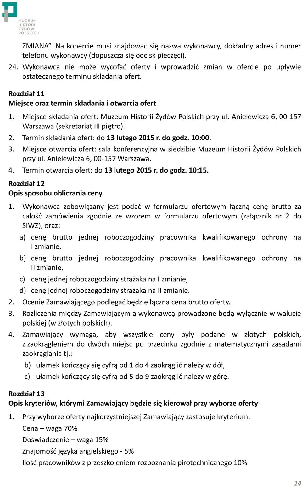 Miejsce składania ofert: Muzeum Historii Żydów Polskich przy ul. Anielewicza 6, 00-157 Warszawa (sekretariat III piętro). 2. Termin składania ofert: do 13 lutego 2015 r. do godz. 10:00. 3.