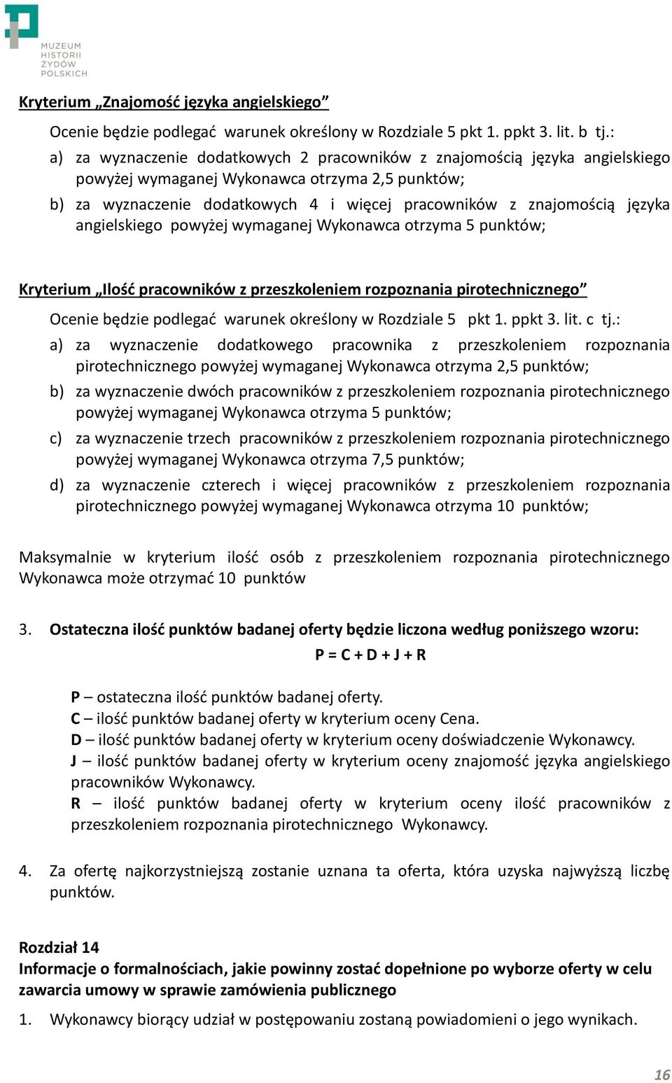 języka angielskiego powyżej wymaganej Wykonawca otrzyma 5 punktów; Kryterium Ilość pracowników z przeszkoleniem rozpoznania pirotechnicznego Ocenie będzie podlegać warunek określony w Rozdziale 5 pkt