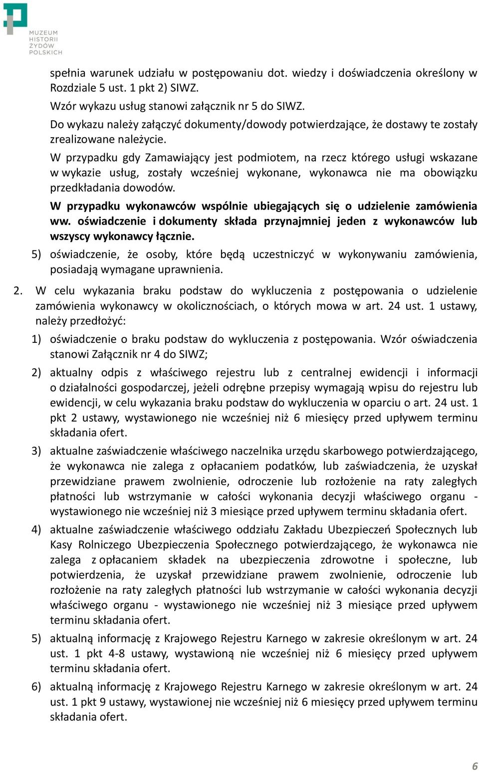 W przypadku gdy Zamawiający jest podmiotem, na rzecz którego usługi wskazane w wykazie usług, zostały wcześniej wykonane, wykonawca nie ma obowiązku przedkładania dowodów.