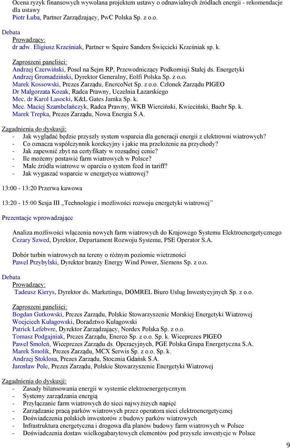 Energetyki Andrzej Gromadziński, Dyrektor Generalny, Eolfi Polska Sp. z o.o. Marek Kossowski, Prezes Zarządu, EnercoNet Sp. z o.o. Członek Zarządu PIGEO Dr Małgorzata Kozak, Radca Prawny, Uczelnia Łazarskiego Mec.