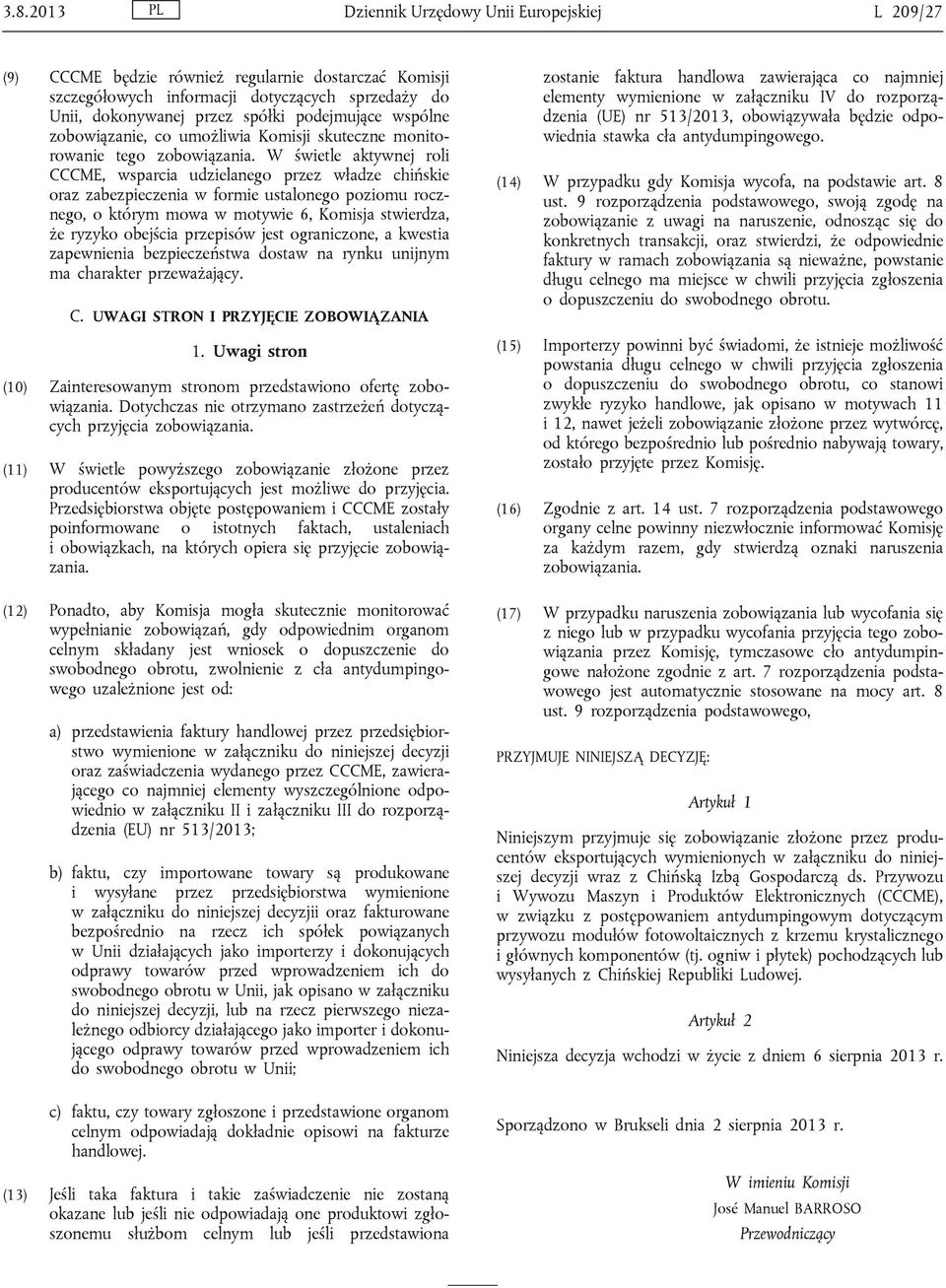 W świetle aktywnej roli CCCME, wsparcia udzielanego przez władze chińskie oraz zabezpieczenia w formie ustalonego poziomu rocznego, o którym mowa w motywie 6, Komisja stwierdza, że ryzyko obejścia