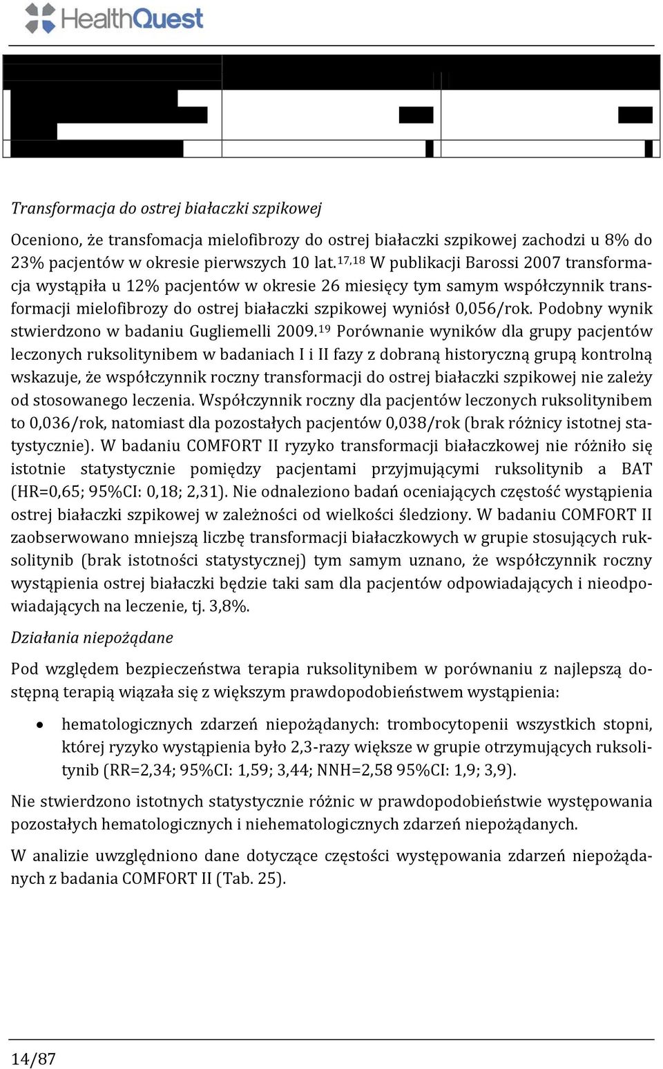 17,18 W publikacji Barossi 2007 transformacja wystąpiła u 12% pacjentów w okresie 26 miesięcy tym samym współczynnik transformacji mielofibrozy do ostrej białaczki szpikowej wyniósł 0,056/rok.