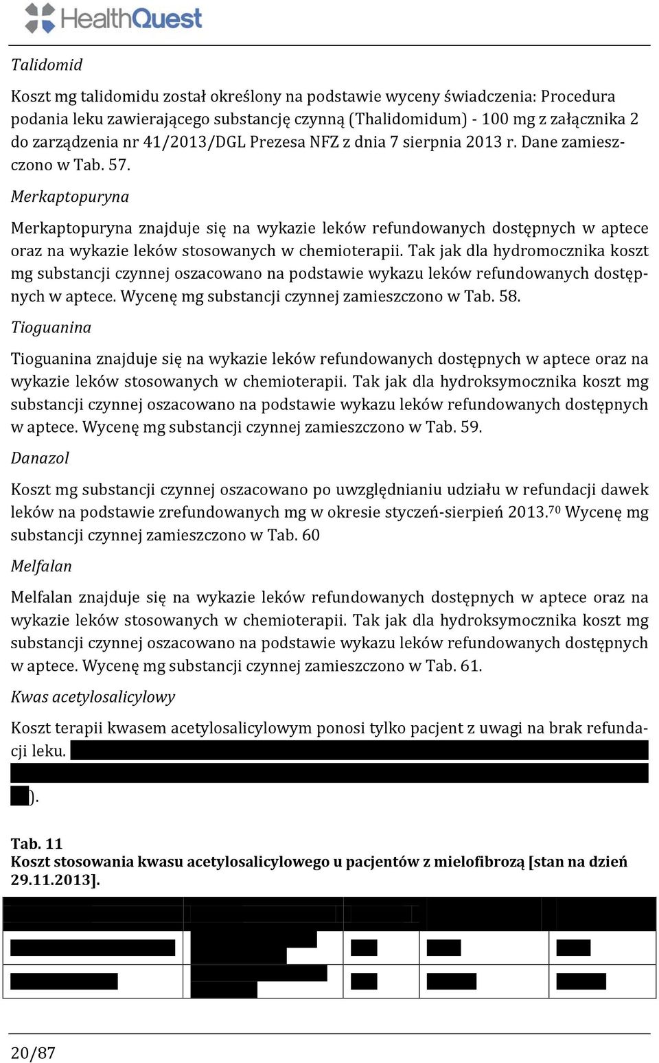 Merkaptopuryna Merkaptopuryna znajduje się na wykazie leków refundowanych dostępnych w aptece oraz na wykazie leków stosowanych w chemioterapii.