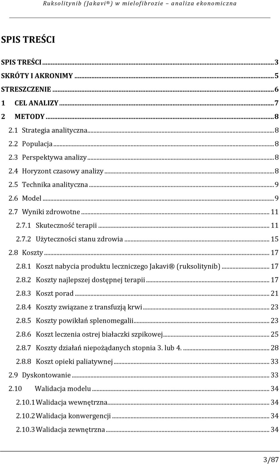 .. 15 2.8 Koszty... 17 2.8.1 Koszt nabycia produktu leczniczego Jakavi (ruksolitynib)... 17 2.8.2 Koszty najlepszej dostępnej terapii... 17 2.8.3 Koszt porad... 21 2.8.4 Koszty związane z transfuzją krwi.