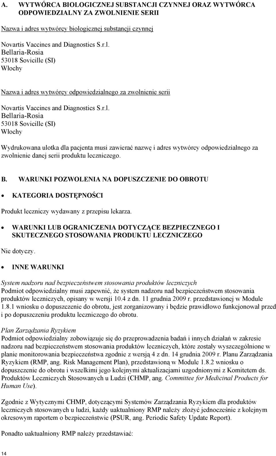 Bellaria-Rosia 53018 Sovicille (SI) Włochy Nazwa i adres wytwórcy odpowiedzialnego za zwolnienie serii Novartis Vaccines and Diagnostics S.r.l. Bellaria-Rosia 53018 Sovicille (SI) Włochy Wydrukowana ulotka dla pacjenta musi zawierać nazwę i adres wytwórcy odpowiedzialnego za zwolnienie danej serii produktu leczniczego.