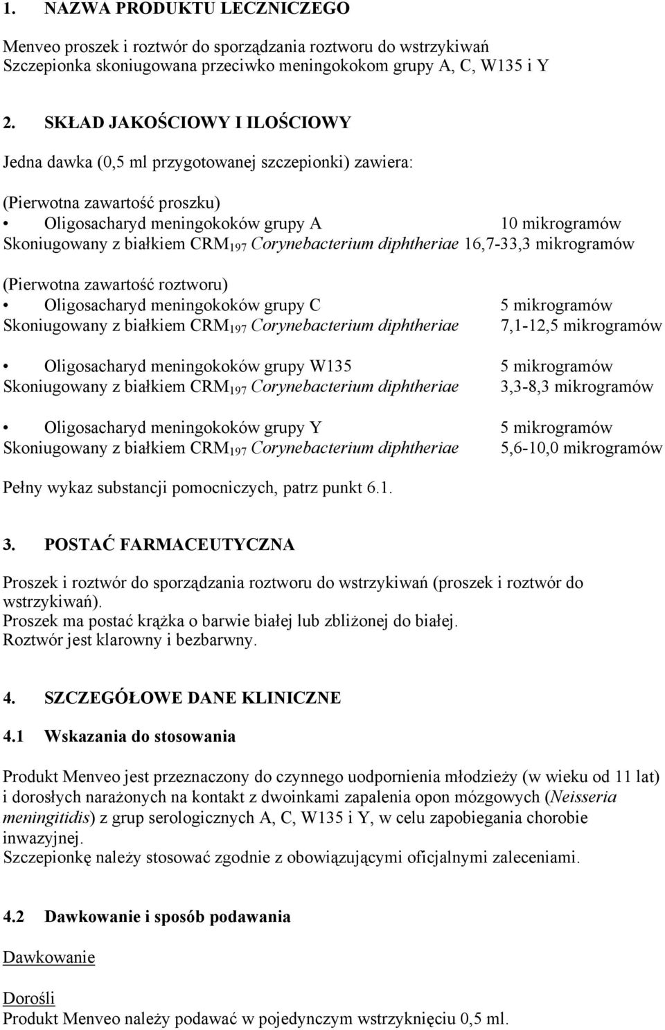 Corynebacterium diphtheriae 16,7-33,3 mikrogramów (Pierwotna zawartość roztworu) Oligosacharyd meningokoków grupy C 5 mikrogramów Skoniugowany z białkiem CRM 197 Corynebacterium diphtheriae 7,1-12,5