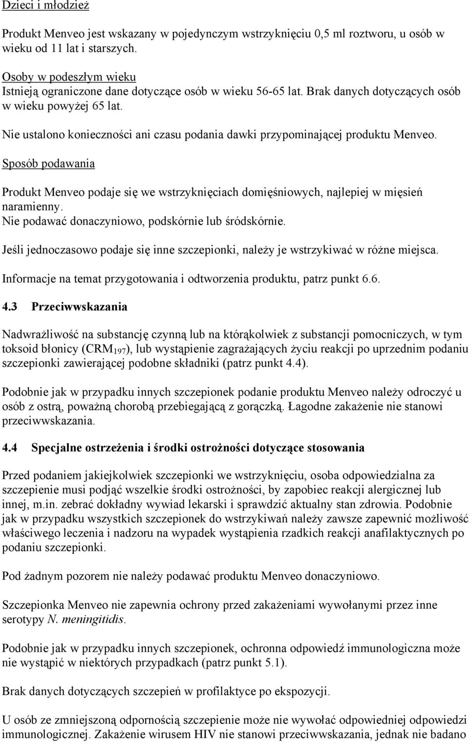 Nie ustalono konieczności ani czasu podania dawki przypominającej produktu Menveo. Sposób podawania Produkt Menveo podaje się we wstrzyknięciach domięśniowych, najlepiej w mięsień naramienny.